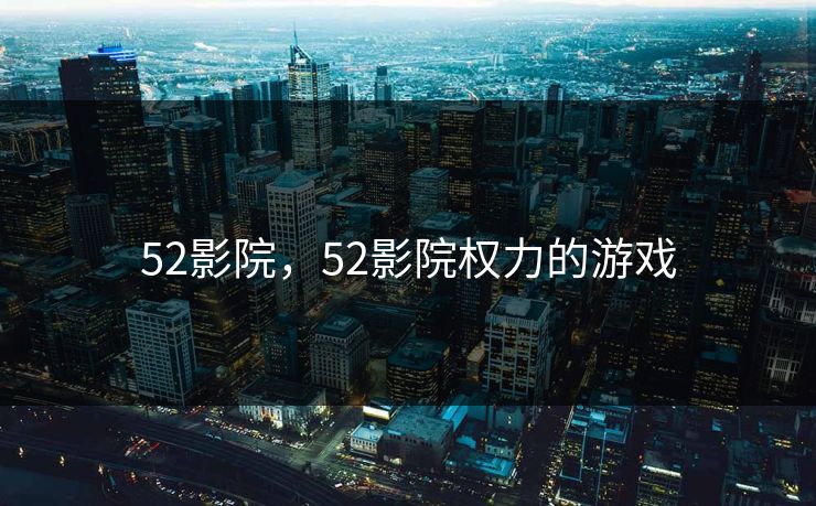 52影院，52影院权力的游戏